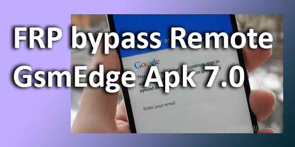 FRP bypass Remote GsmEdge Apk 7.0 baixar